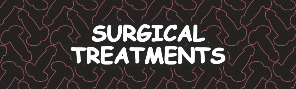 Surgical treatments. Great option for men who want fast results.